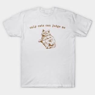 Only Cats can Judge Me T-Shirt